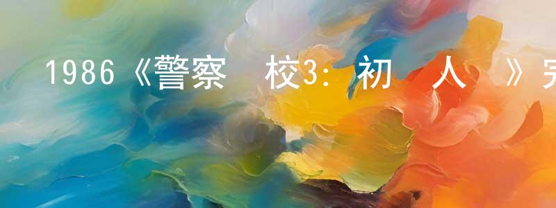 影視迷常曉兵的個人博客,1986《警察學校3:初為人師》完整版電影/在線觀看/百度云-美劇天堂